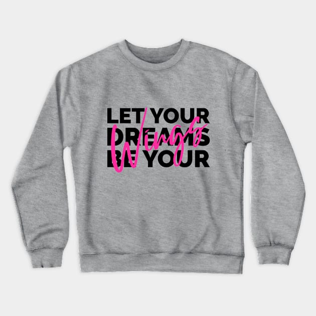 Let Your Dreams Be Your Wings Crewneck Sweatshirt by Ms.Caldwell Designs